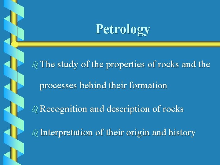 Petrology b The study of the properties of rocks and the processes behind their