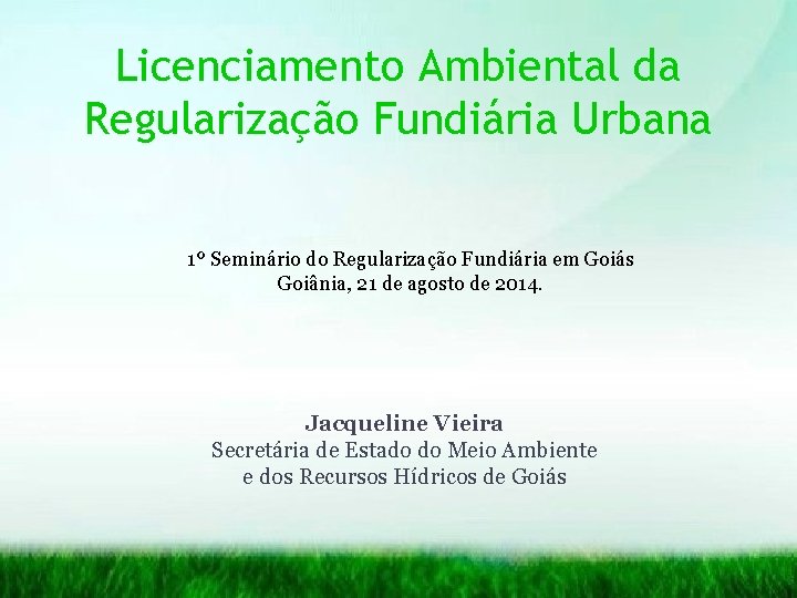 Licenciamento Ambiental da Regularização Fundiária Urbana 1º Seminário do Regularização Fundiária em Goiás Goiânia,