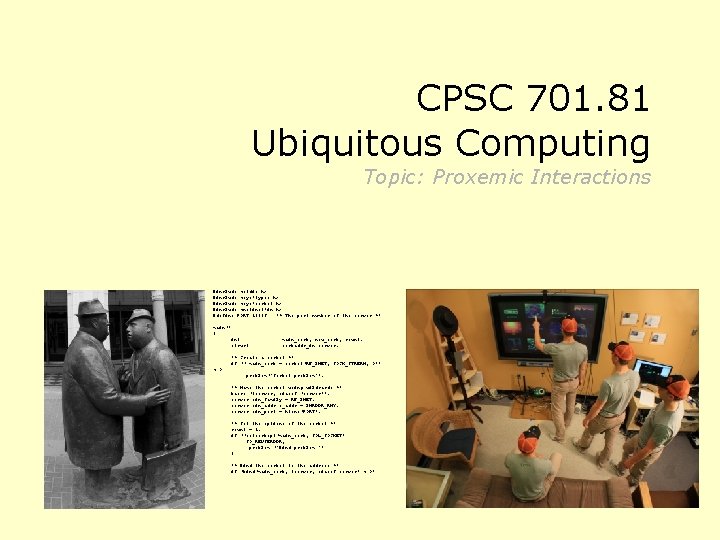 CPSC 701. 81 Ubiquitous Computing Topic: Proxemic Interactions #include <stdio. h> #include <sys/types. h>