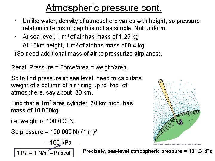 Atmospheric pressure cont. • Unlike water, density of atmosphere varies with height, so pressure