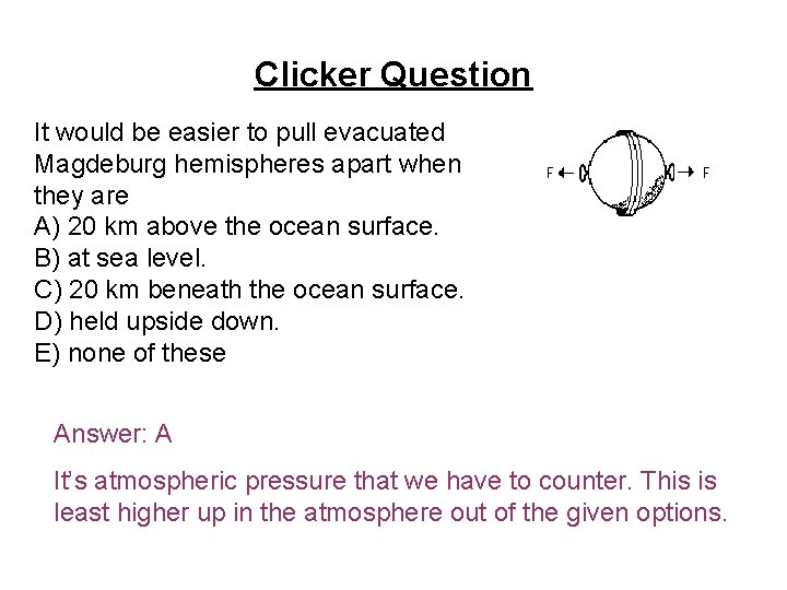 Clicker Question It would be easier to pull evacuated Magdeburg hemispheres apart when they