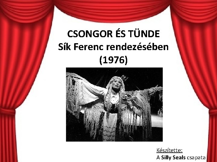 CSONGOR ÉS TÜNDE Sík Ferenc rendezésében (1976) Készítette: A Silly Seals csapata 