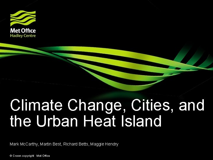 Climate Change, Cities, and the Urban Heat Island Mark Mc. Carthy, Martin Best, Richard