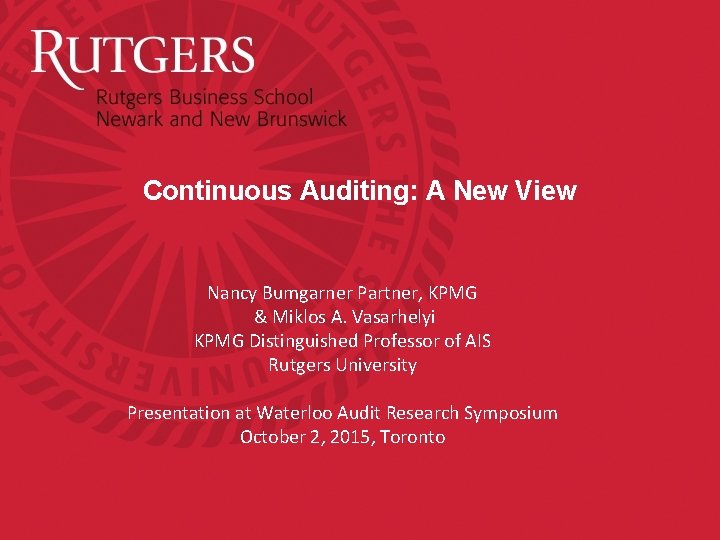 Continuous Auditing: A New View Nancy Bumgarner Partner, KPMG & Miklos A. Vasarhelyi KPMG