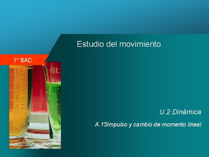 Estudio del movimiento 1º BAC U. 2 Dinámica A. 15 Impulso y cambio de