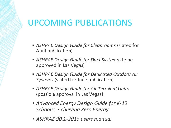 UPCOMING PUBLICATIONS ▪ ASHRAE Design Guide for Cleanrooms (slated for April publication) ▪ ASHRAE