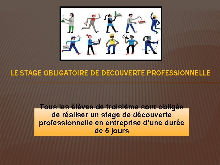 LE STAGE OBLIGATOIRE DE DECOUVERTE PROFESSIONNELLE Tous les élèves de troisième sont obligés de LE STAGE OBLIGATOIRE DE DECOUVERTE PROFESSIONNELLE Tous les élèves de troisième sont obligés de