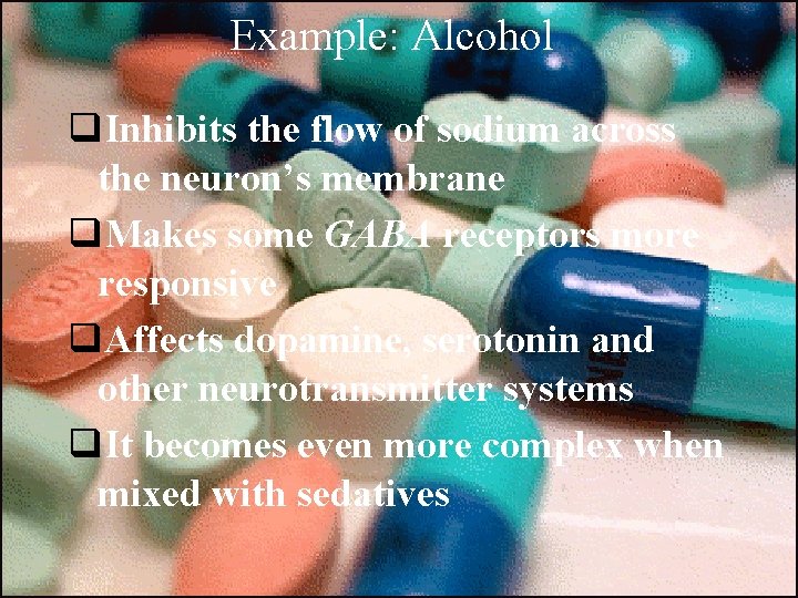 Example: Alcohol q. Inhibits the flow of sodium across the neuron’s membrane q. Makes