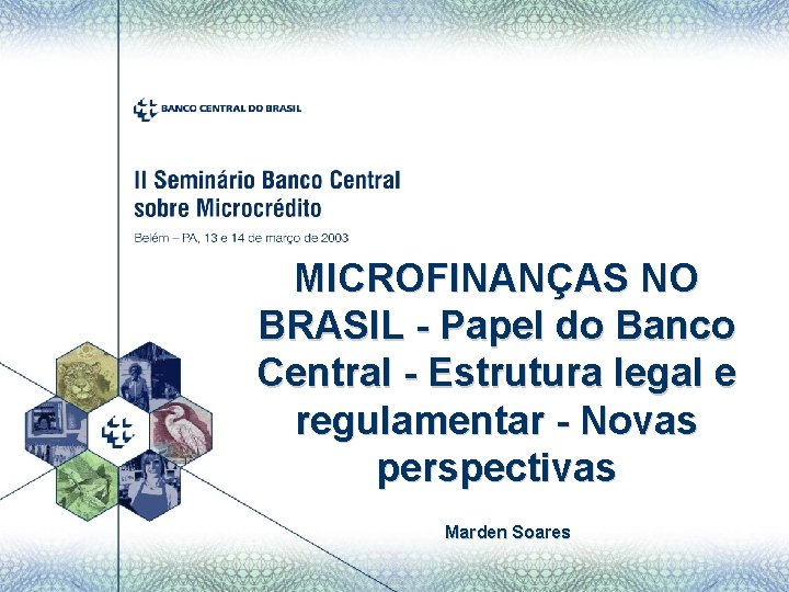 MICROFINANÇAS NO BRASIL - Papel do Banco Central - Estrutura legal e regulamentar -