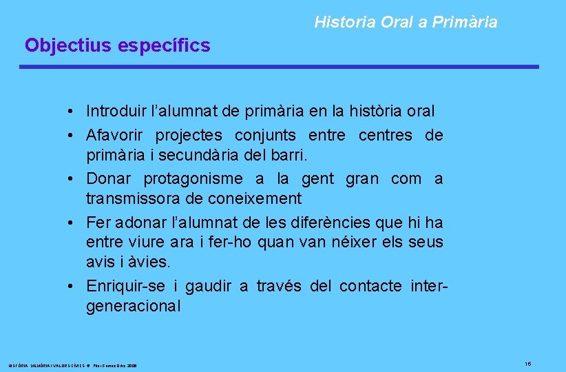 Historia Oral a Primària Objectius específics • Introduir l’alumnat de primària en la història