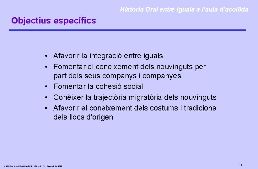 Historia Oral entre iguals a l’aula d’acollida Objectius específics • Afavorir la integració entre