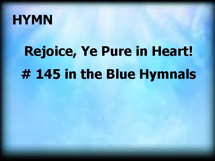 HYMN Rejoice, Ye Pure in Heart! # 145 in the Blue Hymnals 
