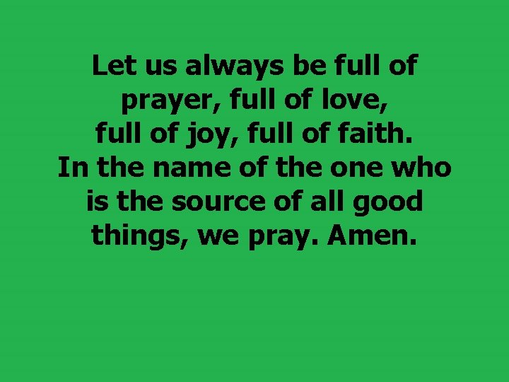  Let us always be full of prayer, full of love, full of joy,