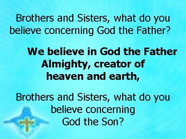 Brothers and Sisters, what do you believe concerning God the Father? We believe in