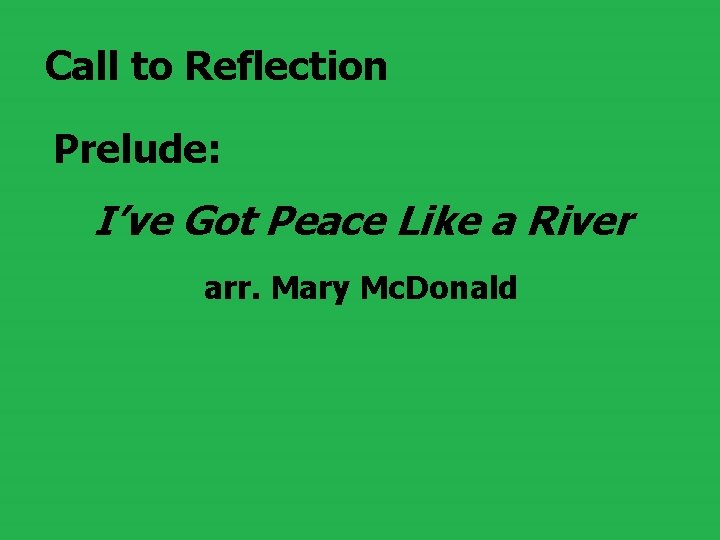  Call to Reflection Prelude: I’ve Got Peace Like a River arr. Mary Mc.