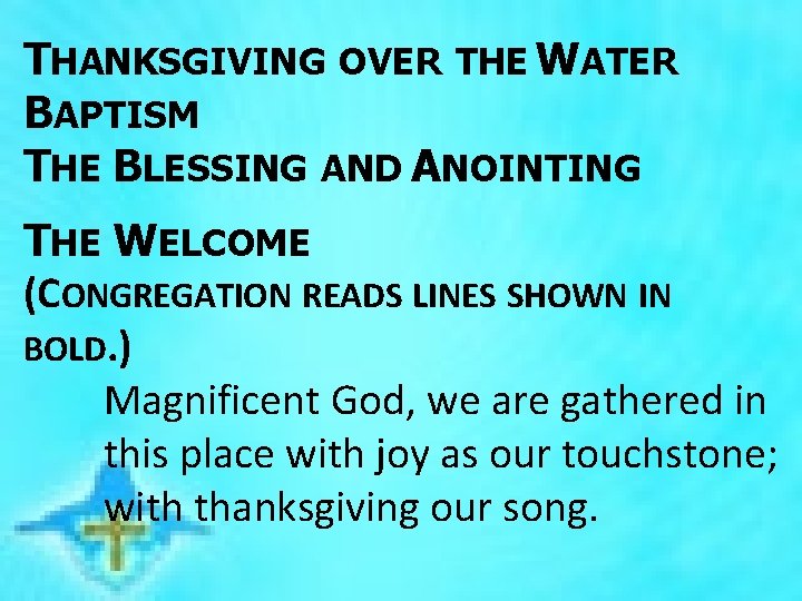 THANKSGIVING OVER THE WATER BAPTISM THE BLESSING AND ANOINTING THE WELCOME (CONGREGATION READS LINES