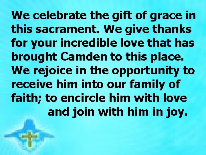 We celebrate the gift of grace in this sacrament. We give thanks for your