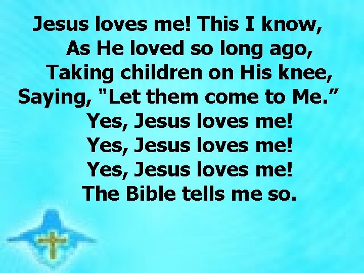 Jesus loves me! This I know, As He loved so long ago, Taking children