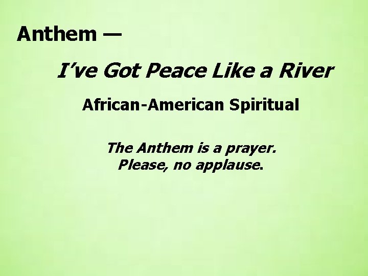 Anthem — I’ve Got Peace Like a River African-American Spiritual The Anthem is a