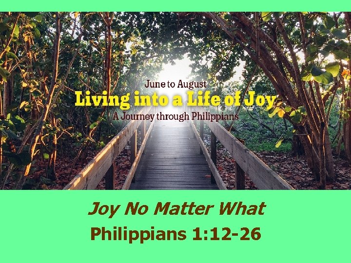 Joy No Matter What Philippians 1: 12 -26 