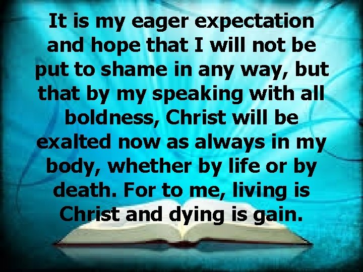 It is my eager expectation and hope that I will not be put to