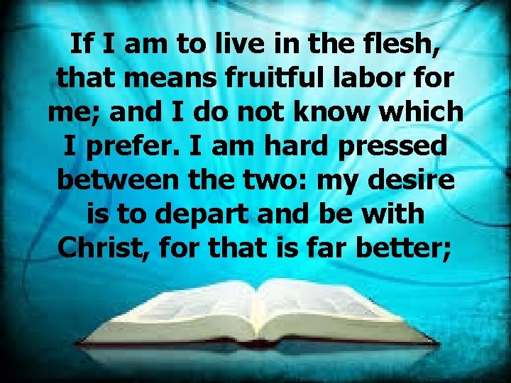 If I am to live in the flesh, that means fruitful labor for me;