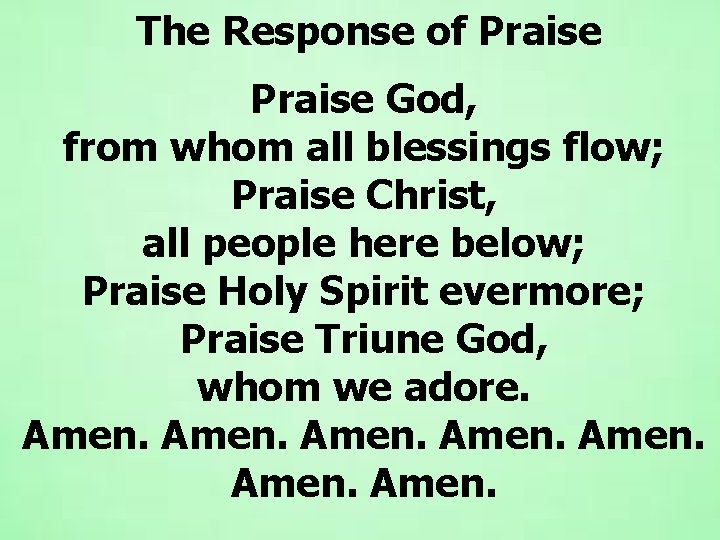 The Response of Praise God, from whom all blessings flow; Praise Christ, all people