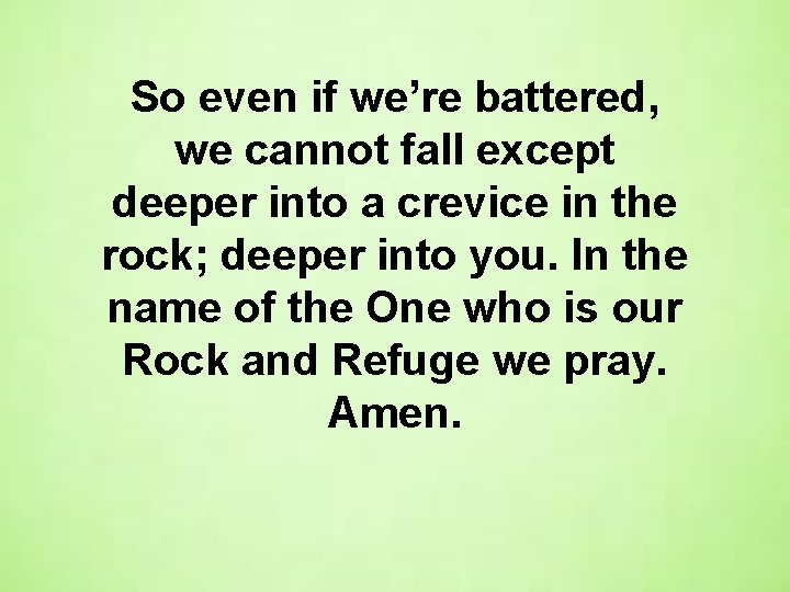 So even if we’re battered, we cannot fall except deeper into a crevice in