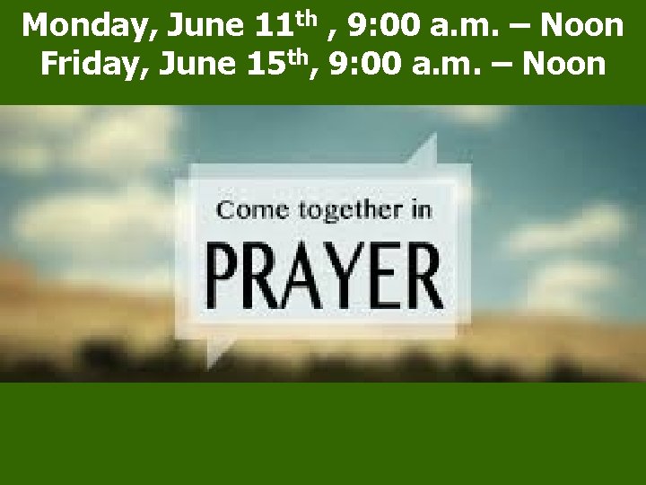 Monday, June 11 th , 9: 00 a. m. – Noon Friday, June 15