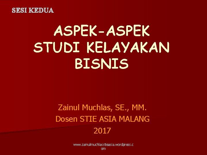 SESI KEDUA ASPEK-ASPEK STUDI KELAYAKAN BISNIS Zainul Muchlas, SE. , MM. Dosen STIE ASIA