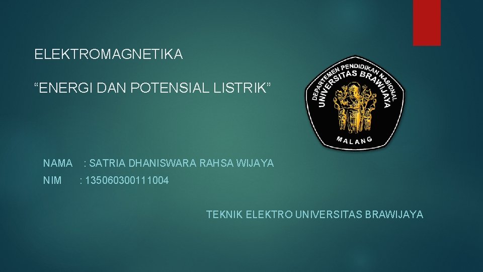 ELEKTROMAGNETIKA “ENERGI DAN POTENSIAL LISTRIK” NAMA : SATRIA DHANISWARA RAHSA WIJAYA NIM : 135060300111004