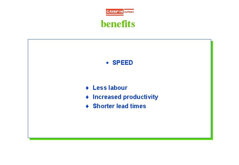 benefits · SPEED ¨ Less labour ¨ Increased productivity ¨ Shorter lead times 
