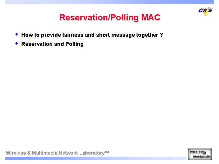 Reservation/Polling MAC w w How to provide fairness and short message together ? Reservation