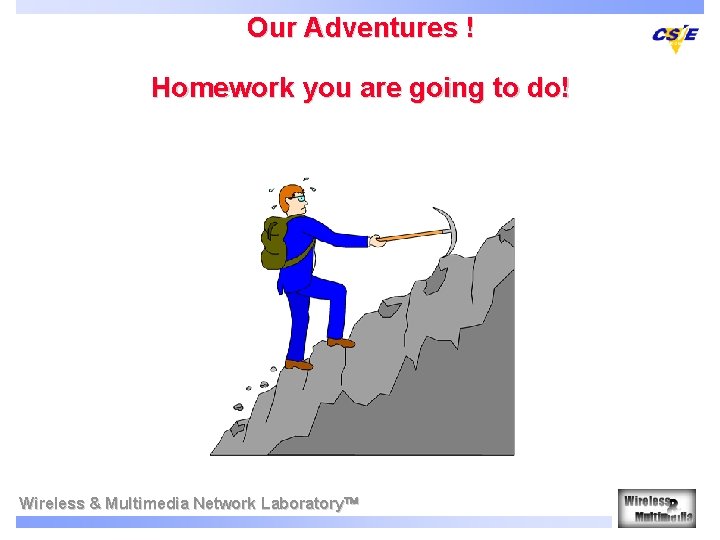 Our Adventures ! Homework you are going to do! Wireless & Multimedia Network Laboratory
