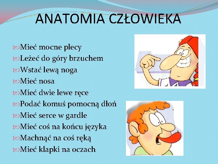 ANATOMIA CZŁOWIEKA Mieć mocne plecy Leżeć do góry brzuchem Wstać lewą noga Mieć nosa