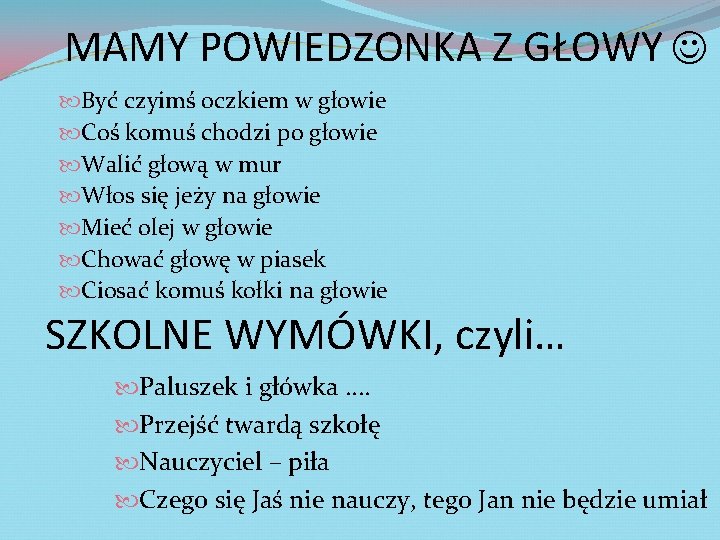 MAMY POWIEDZONKA Z GŁOWY Być czyimś oczkiem w głowie Coś komuś chodzi po głowie