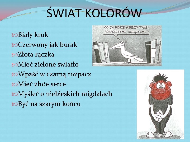 ŚWIAT KOLORÓW Biały kruk Czerwony jak burak Złota rączka Mieć zielone światło Wpaść w