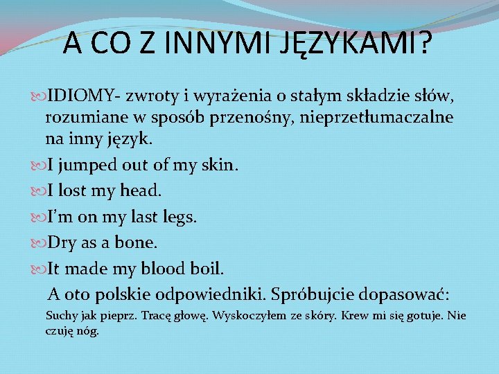 A CO Z INNYMI JĘZYKAMI? IDIOMY- zwroty i wyrażenia o stałym składzie słów, rozumiane