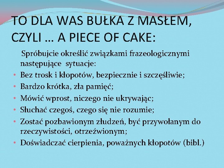 TO DLA WAS BUŁKA Z MASŁEM, CZYLI … A PIECE OF CAKE: • •