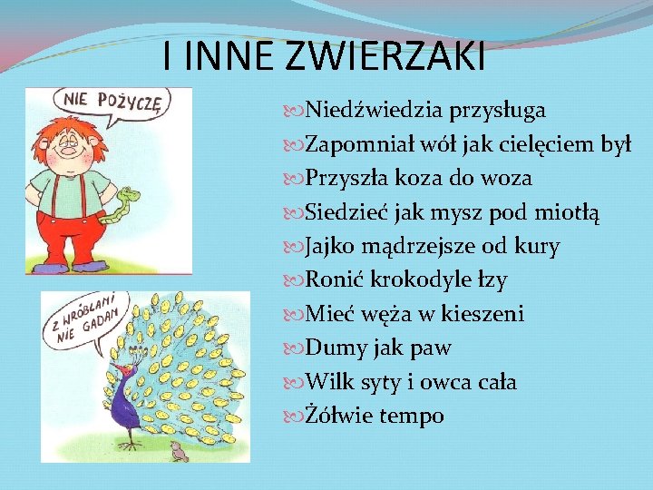 I INNE ZWIERZAKI Niedźwiedzia przysługa Zapomniał wół jak cielęciem był Przyszła koza do woza