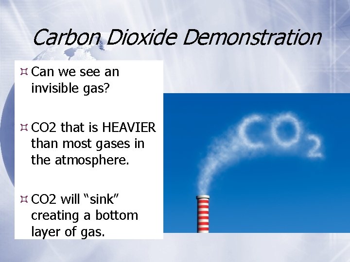 Carbon Dioxide Demonstration Can we see an invisible gas? CO 2 that is HEAVIER