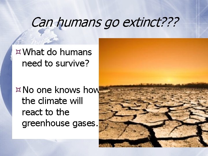 Can humans go extinct? ? ? What do humans need to survive? No one