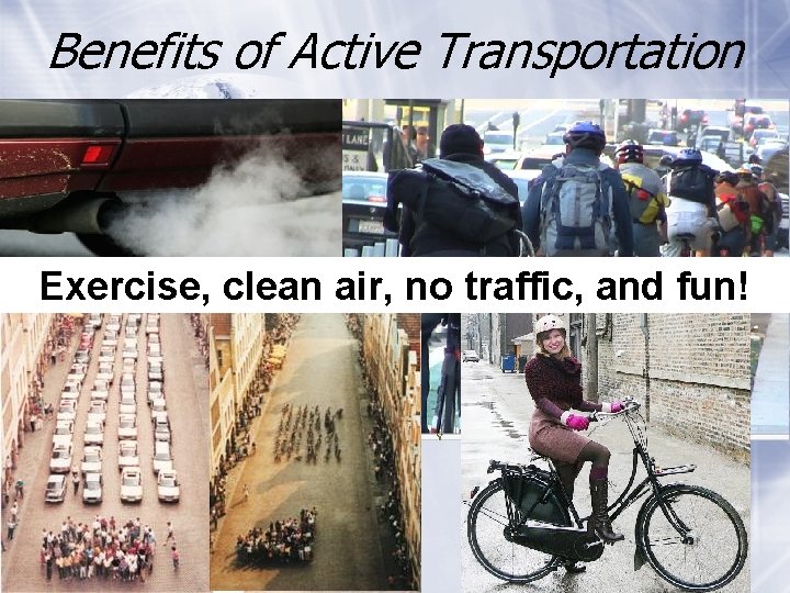 Benefits of Active Transportation Exercise, clean air, no traffic, and fun! 