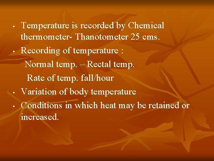  • • Temperature is recorded by Chemical thermometer- Thanotometer 25 cms. Recording of