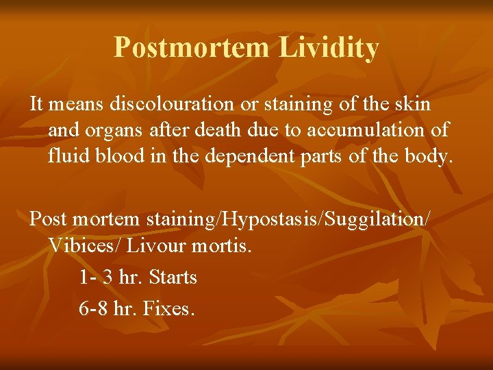 Postmortem Lividity It means discolouration or staining of the skin and organs after death