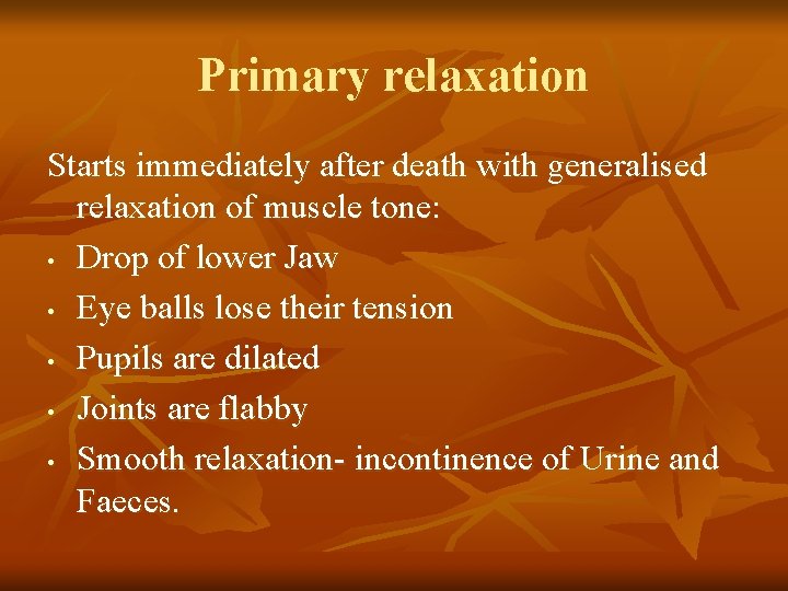 Primary relaxation Starts immediately after death with generalised relaxation of muscle tone: • Drop