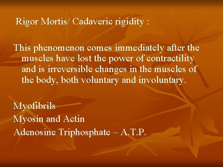 Rigor Mortis/ Cadaveric rigidity : This phenomenon comes immediately after the muscles have lost