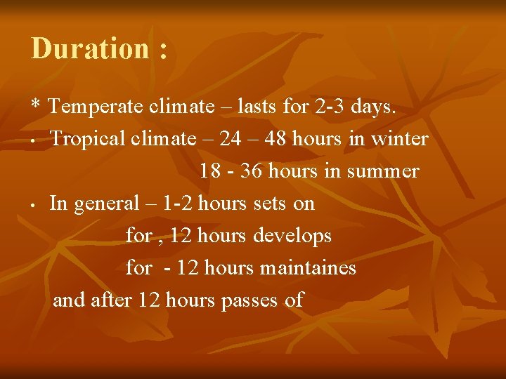 Duration : * Temperate climate – lasts for 2 -3 days. • Tropical climate