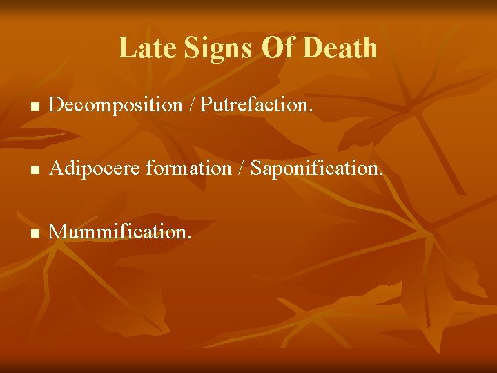 Late Signs Of Death n Decomposition / Putrefaction. n Adipocere formation / Saponification. n