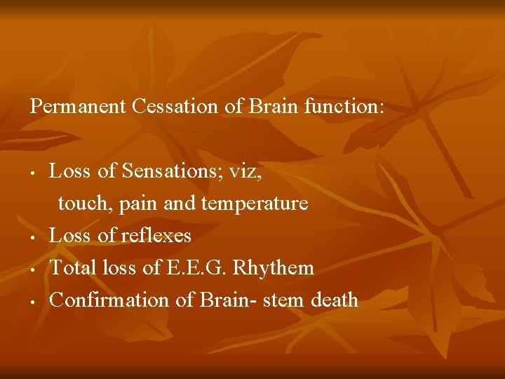 Permanent Cessation of Brain function: • • Loss of Sensations; viz, touch, pain and